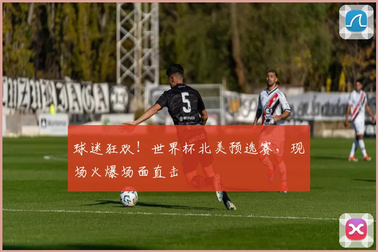球迷狂欢！世界杯北美预选赛，现场火爆场面直击